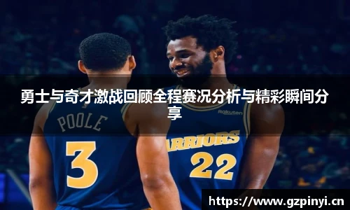 勇士与奇才激战回顾全程赛况分析与精彩瞬间分享
